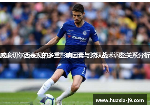 威廉切尔西表现的多重影响因素与球队战术调整关系分析