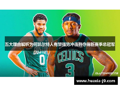 五大理由解析为何凯尔特人有望强势冲击并夺得新赛季总冠军 五大理由解析为何凯尔特人有望强势冲击并夺得新赛季总冠军