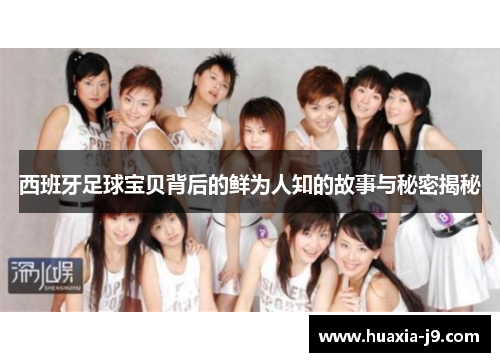 西班牙足球宝贝背后的鲜为人知的故事与秘密揭秘 西班牙足球宝贝背后的鲜为人知的故事与秘密揭秘