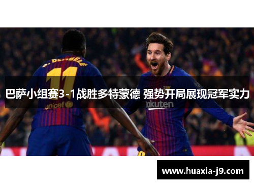 巴萨小组赛3-1战胜多特蒙德 强势开局展现冠军实力