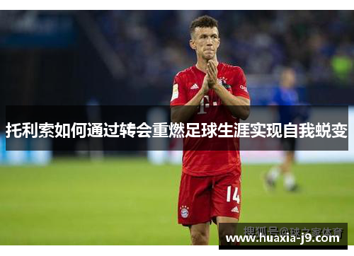 托利索如何通过转会重燃足球生涯实现自我蜕变