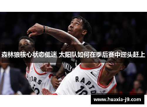 森林狼核心状态低迷 太阳队如何在季后赛中迎头赶上