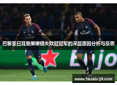巴黎圣日耳曼屡屡错失欧冠冠军的深层原因分析与反思