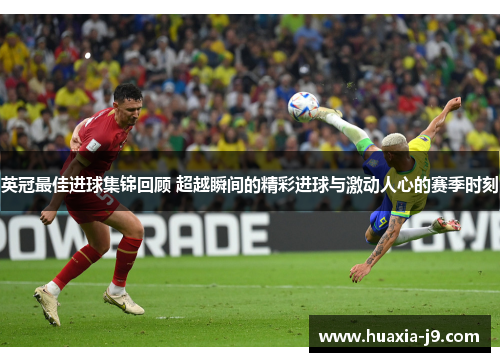 英冠最佳进球集锦回顾 超越瞬间的精彩进球与激动人心的赛季时刻