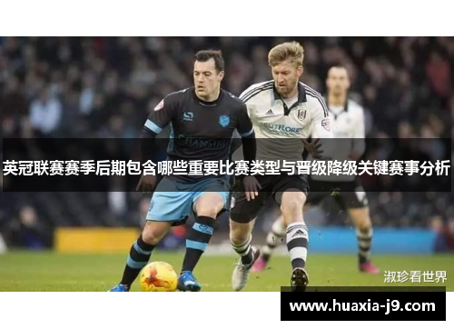 英冠联赛赛季后期包含哪些重要比赛类型与晋级降级关键赛事分析