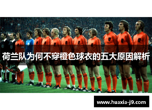 荷兰队为何不穿橙色球衣的五大原因解析