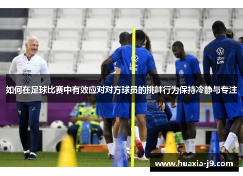 如何在足球比赛中有效应对对方球员的挑衅行为保持冷静与专注