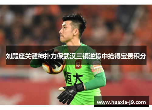 刘殿座关键神扑力保武汉三镇逆境中抢得宝贵积分