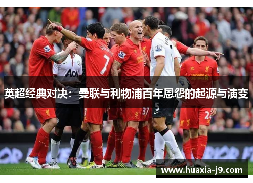 英超经典对决：曼联与利物浦百年恩怨的起源与演变